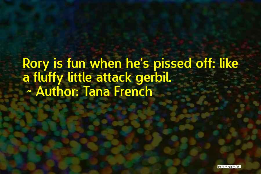 Tana French Quotes: Rory Is Fun When He's Pissed Off: Like A Fluffy Little Attack Gerbil.