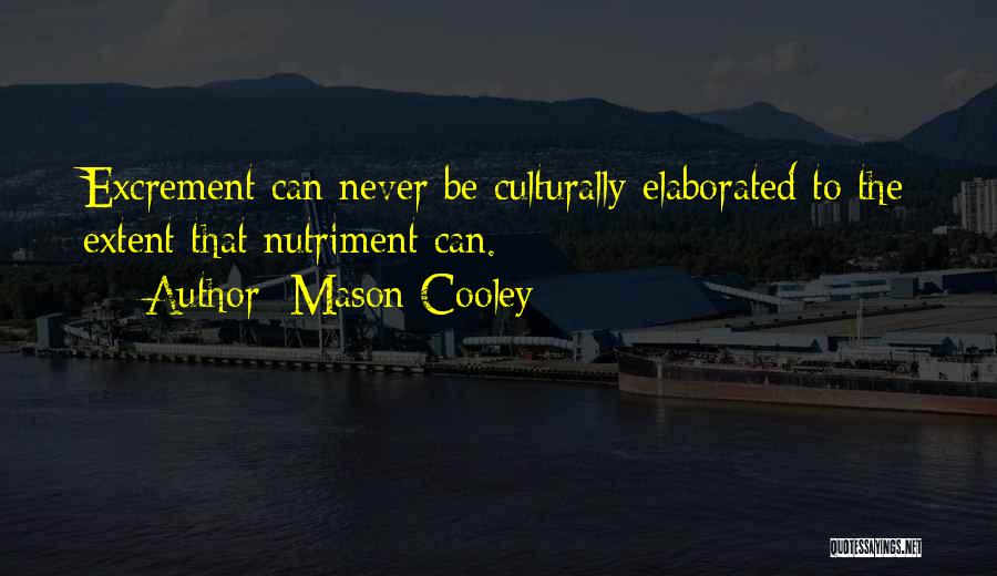 Mason Cooley Quotes: Excrement Can Never Be Culturally Elaborated To The Extent That Nutriment Can.