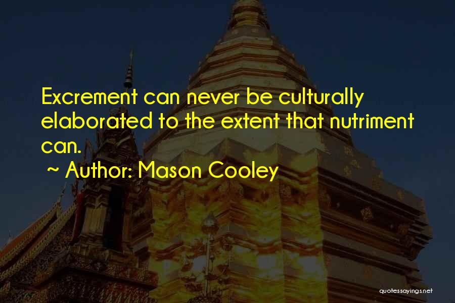 Mason Cooley Quotes: Excrement Can Never Be Culturally Elaborated To The Extent That Nutriment Can.