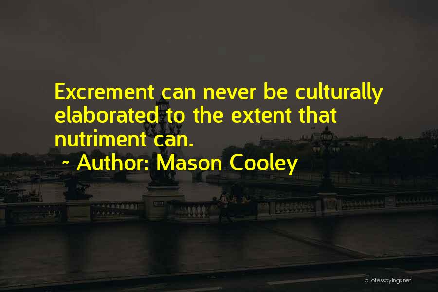 Mason Cooley Quotes: Excrement Can Never Be Culturally Elaborated To The Extent That Nutriment Can.