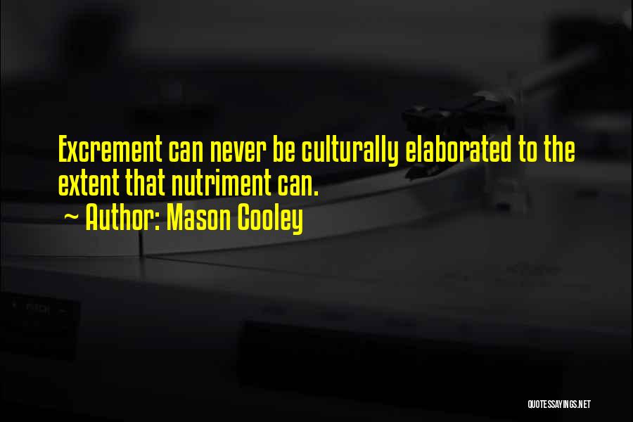 Mason Cooley Quotes: Excrement Can Never Be Culturally Elaborated To The Extent That Nutriment Can.