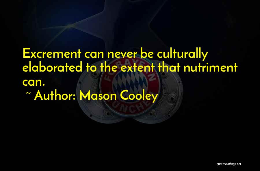Mason Cooley Quotes: Excrement Can Never Be Culturally Elaborated To The Extent That Nutriment Can.