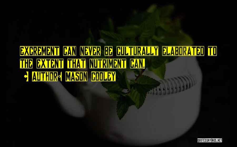 Mason Cooley Quotes: Excrement Can Never Be Culturally Elaborated To The Extent That Nutriment Can.
