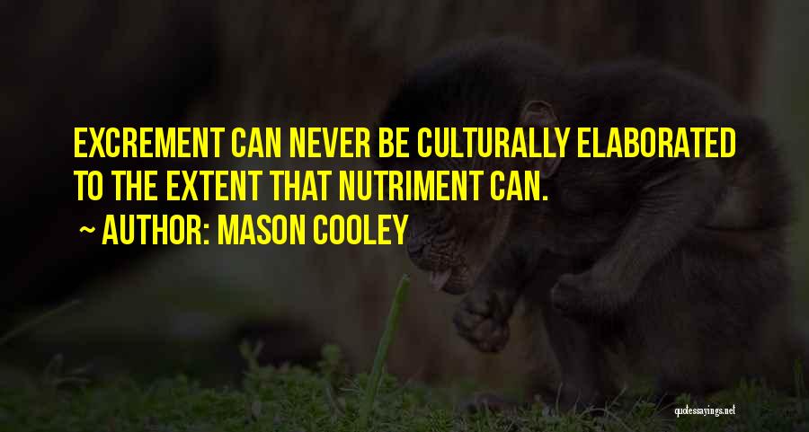 Mason Cooley Quotes: Excrement Can Never Be Culturally Elaborated To The Extent That Nutriment Can.