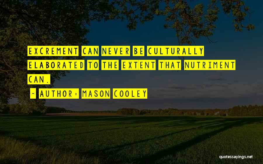Mason Cooley Quotes: Excrement Can Never Be Culturally Elaborated To The Extent That Nutriment Can.