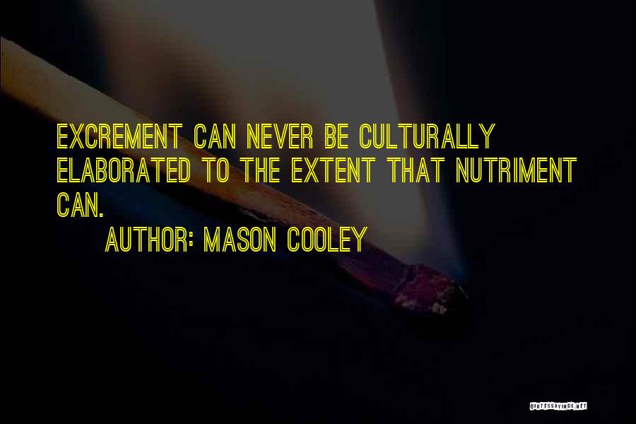 Mason Cooley Quotes: Excrement Can Never Be Culturally Elaborated To The Extent That Nutriment Can.