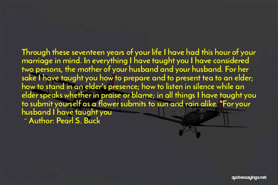 Pearl S. Buck Quotes: Through These Seventeen Years Of Your Life I Have Had This Hour Of Your Marriage In Mind. In Everything I