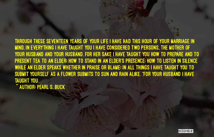 Pearl S. Buck Quotes: Through These Seventeen Years Of Your Life I Have Had This Hour Of Your Marriage In Mind. In Everything I