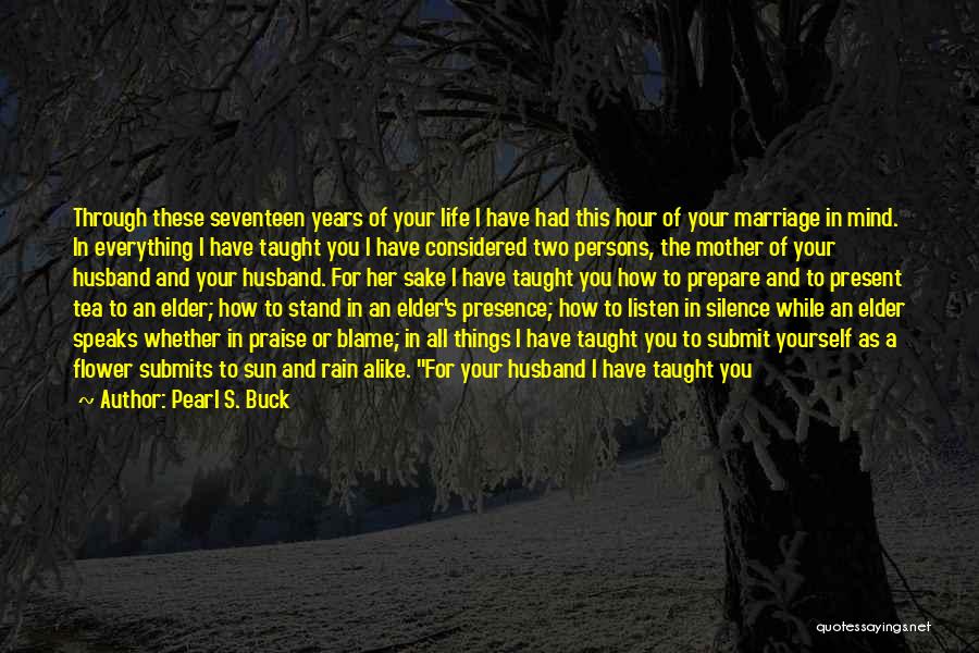 Pearl S. Buck Quotes: Through These Seventeen Years Of Your Life I Have Had This Hour Of Your Marriage In Mind. In Everything I