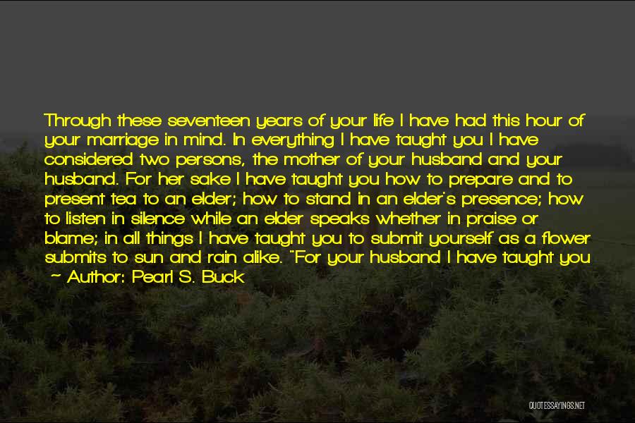 Pearl S. Buck Quotes: Through These Seventeen Years Of Your Life I Have Had This Hour Of Your Marriage In Mind. In Everything I