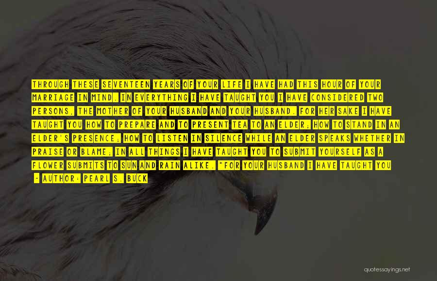 Pearl S. Buck Quotes: Through These Seventeen Years Of Your Life I Have Had This Hour Of Your Marriage In Mind. In Everything I