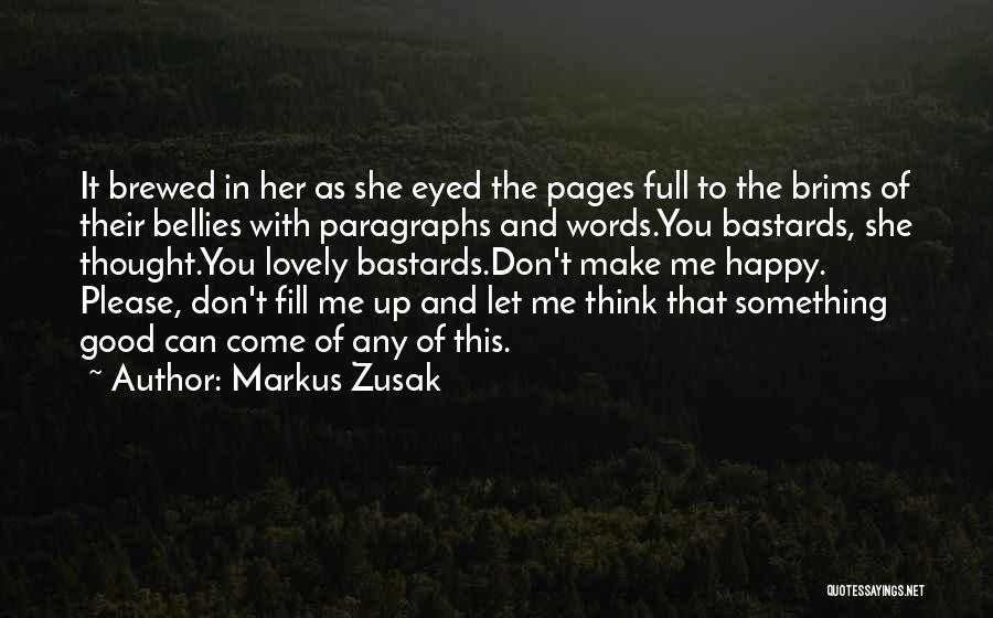 Markus Zusak Quotes: It Brewed In Her As She Eyed The Pages Full To The Brims Of Their Bellies With Paragraphs And Words.you