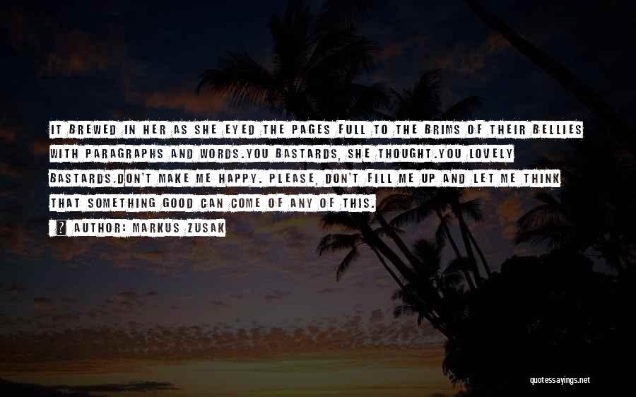 Markus Zusak Quotes: It Brewed In Her As She Eyed The Pages Full To The Brims Of Their Bellies With Paragraphs And Words.you