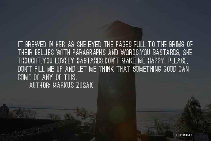 Markus Zusak Quotes: It Brewed In Her As She Eyed The Pages Full To The Brims Of Their Bellies With Paragraphs And Words.you