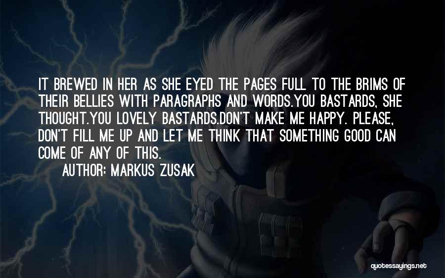 Markus Zusak Quotes: It Brewed In Her As She Eyed The Pages Full To The Brims Of Their Bellies With Paragraphs And Words.you