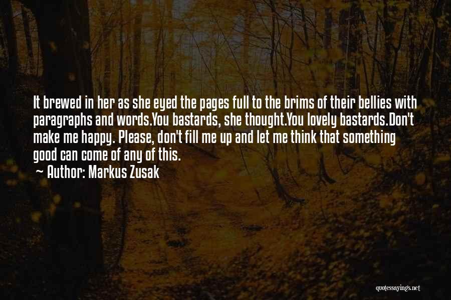 Markus Zusak Quotes: It Brewed In Her As She Eyed The Pages Full To The Brims Of Their Bellies With Paragraphs And Words.you