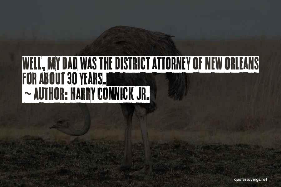 Harry Connick Jr. Quotes: Well, My Dad Was The District Attorney Of New Orleans For About 30 Years.