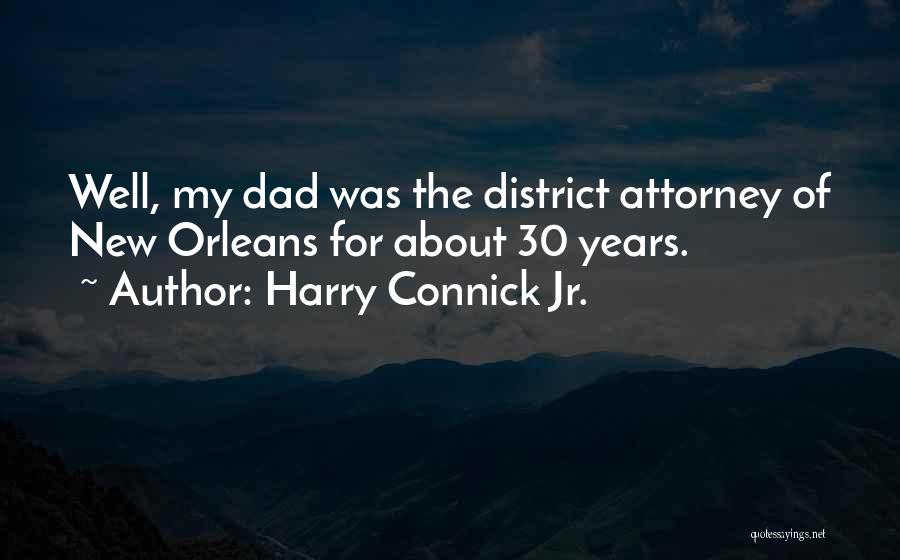 Harry Connick Jr. Quotes: Well, My Dad Was The District Attorney Of New Orleans For About 30 Years.