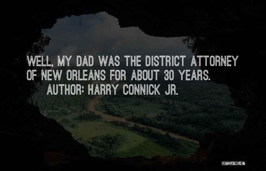 Harry Connick Jr. Quotes: Well, My Dad Was The District Attorney Of New Orleans For About 30 Years.