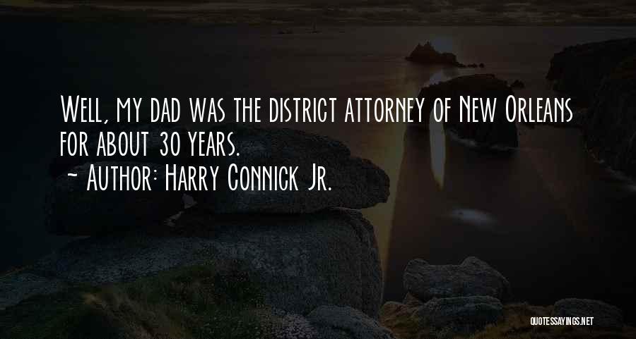 Harry Connick Jr. Quotes: Well, My Dad Was The District Attorney Of New Orleans For About 30 Years.