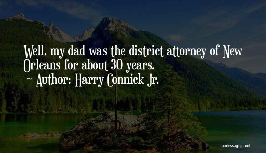 Harry Connick Jr. Quotes: Well, My Dad Was The District Attorney Of New Orleans For About 30 Years.