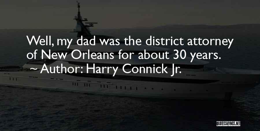 Harry Connick Jr. Quotes: Well, My Dad Was The District Attorney Of New Orleans For About 30 Years.