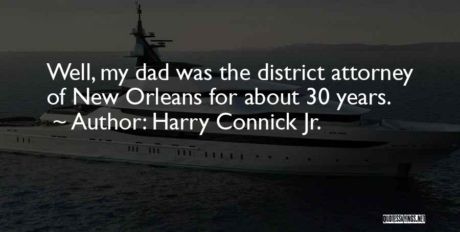 Harry Connick Jr. Quotes: Well, My Dad Was The District Attorney Of New Orleans For About 30 Years.