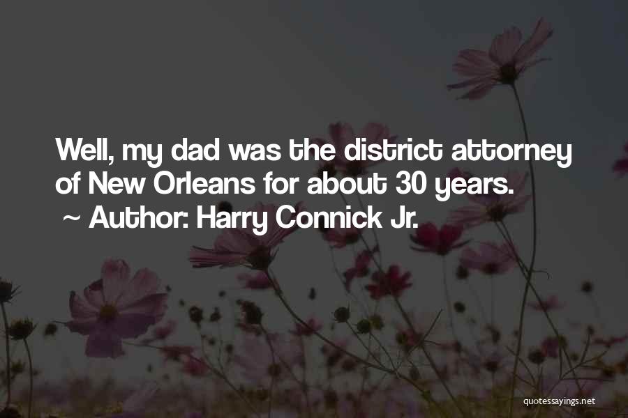 Harry Connick Jr. Quotes: Well, My Dad Was The District Attorney Of New Orleans For About 30 Years.