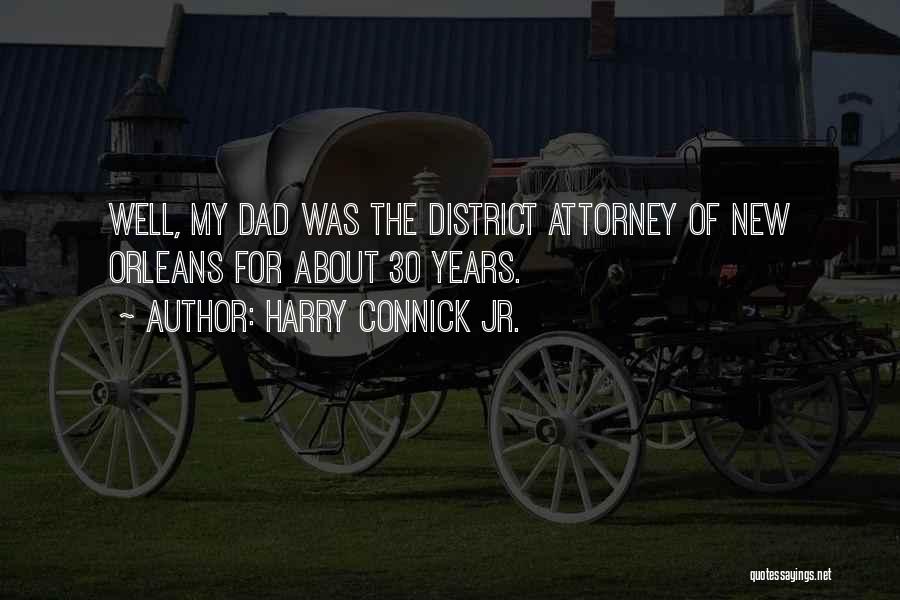 Harry Connick Jr. Quotes: Well, My Dad Was The District Attorney Of New Orleans For About 30 Years.