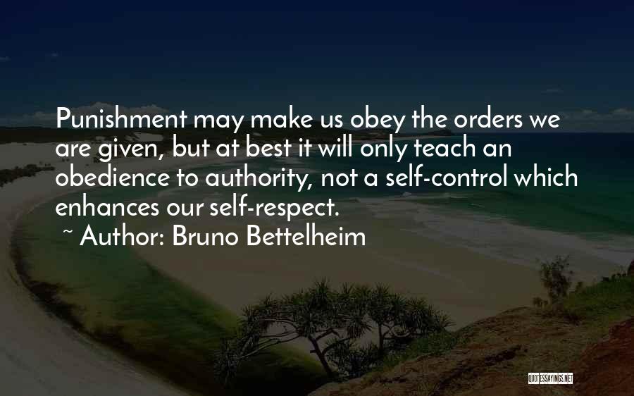 Bruno Bettelheim Quotes: Punishment May Make Us Obey The Orders We Are Given, But At Best It Will Only Teach An Obedience To