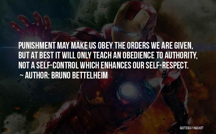 Bruno Bettelheim Quotes: Punishment May Make Us Obey The Orders We Are Given, But At Best It Will Only Teach An Obedience To