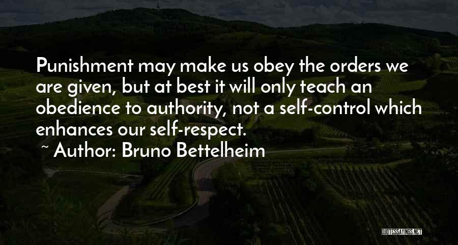 Bruno Bettelheim Quotes: Punishment May Make Us Obey The Orders We Are Given, But At Best It Will Only Teach An Obedience To