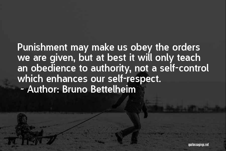 Bruno Bettelheim Quotes: Punishment May Make Us Obey The Orders We Are Given, But At Best It Will Only Teach An Obedience To