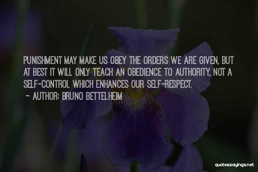 Bruno Bettelheim Quotes: Punishment May Make Us Obey The Orders We Are Given, But At Best It Will Only Teach An Obedience To