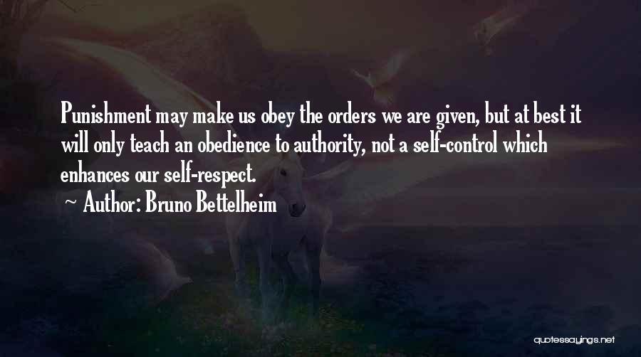 Bruno Bettelheim Quotes: Punishment May Make Us Obey The Orders We Are Given, But At Best It Will Only Teach An Obedience To