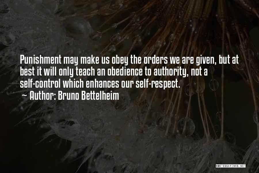 Bruno Bettelheim Quotes: Punishment May Make Us Obey The Orders We Are Given, But At Best It Will Only Teach An Obedience To