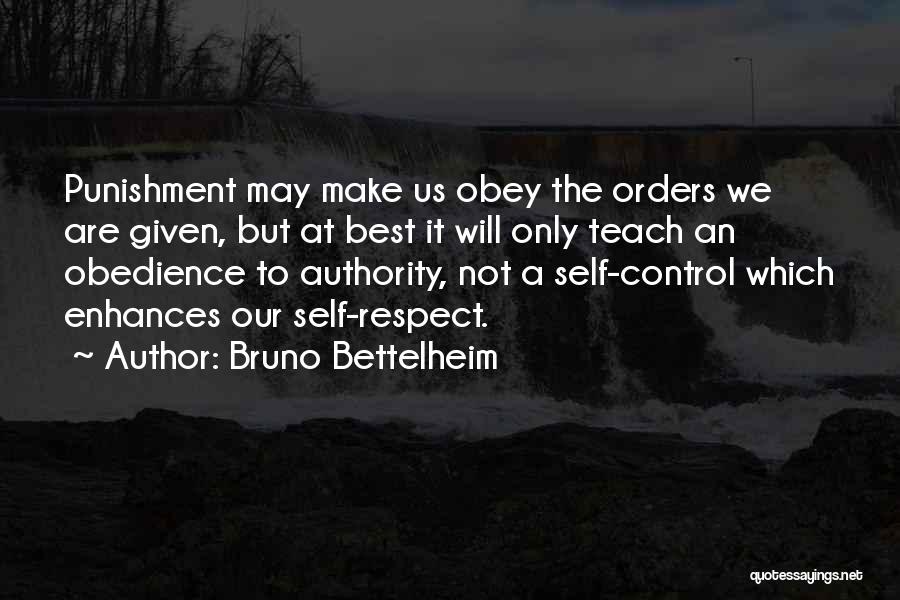 Bruno Bettelheim Quotes: Punishment May Make Us Obey The Orders We Are Given, But At Best It Will Only Teach An Obedience To