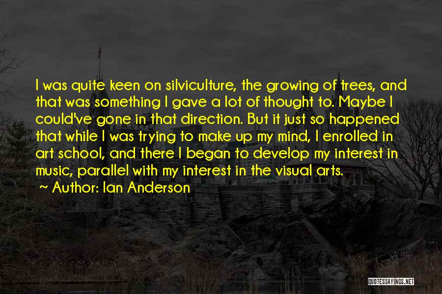 Ian Anderson Quotes: I Was Quite Keen On Silviculture, The Growing Of Trees, And That Was Something I Gave A Lot Of Thought