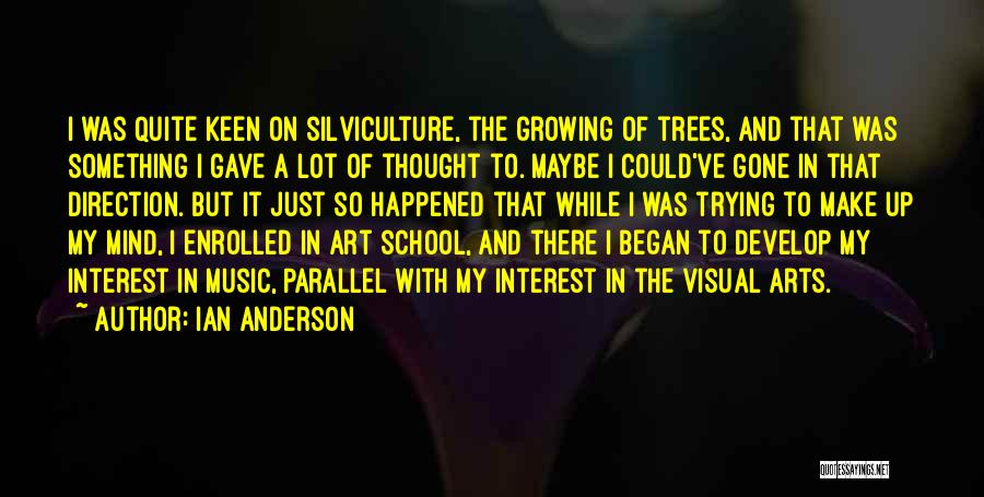 Ian Anderson Quotes: I Was Quite Keen On Silviculture, The Growing Of Trees, And That Was Something I Gave A Lot Of Thought