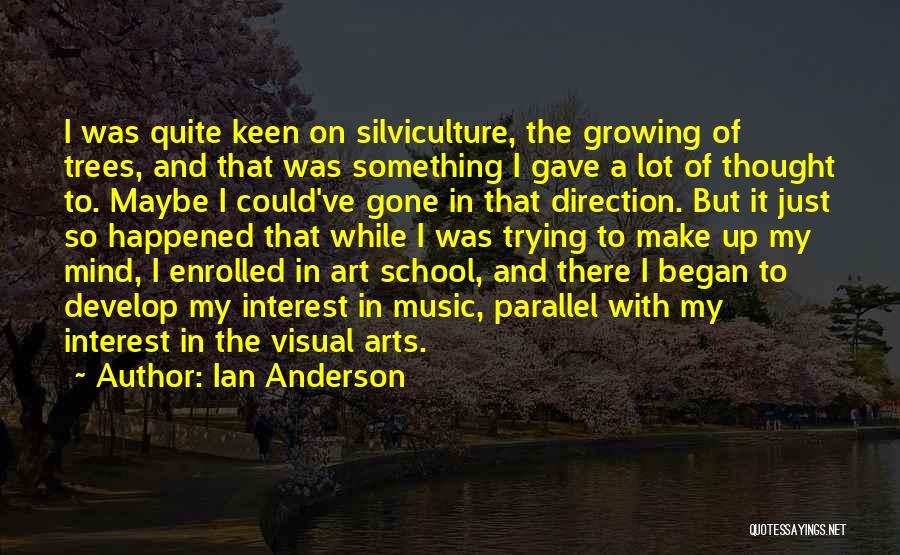 Ian Anderson Quotes: I Was Quite Keen On Silviculture, The Growing Of Trees, And That Was Something I Gave A Lot Of Thought