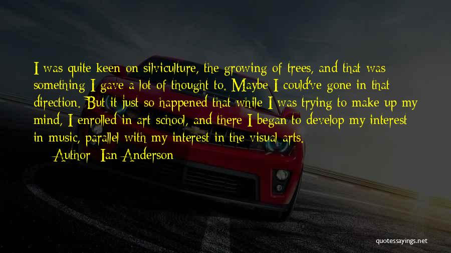 Ian Anderson Quotes: I Was Quite Keen On Silviculture, The Growing Of Trees, And That Was Something I Gave A Lot Of Thought