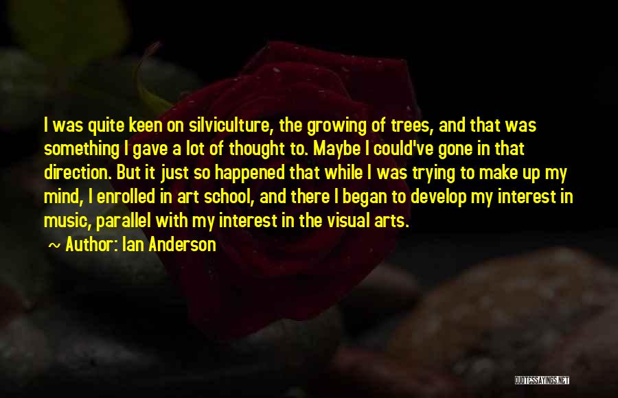 Ian Anderson Quotes: I Was Quite Keen On Silviculture, The Growing Of Trees, And That Was Something I Gave A Lot Of Thought