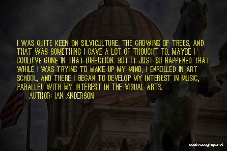 Ian Anderson Quotes: I Was Quite Keen On Silviculture, The Growing Of Trees, And That Was Something I Gave A Lot Of Thought