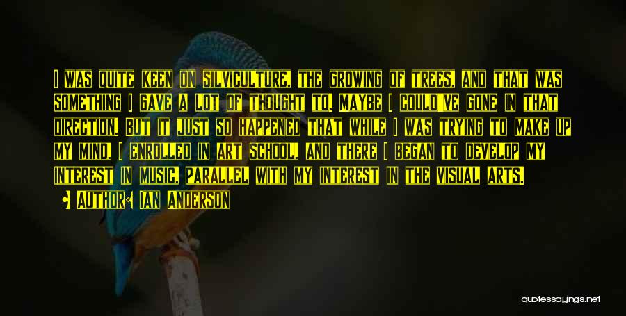 Ian Anderson Quotes: I Was Quite Keen On Silviculture, The Growing Of Trees, And That Was Something I Gave A Lot Of Thought