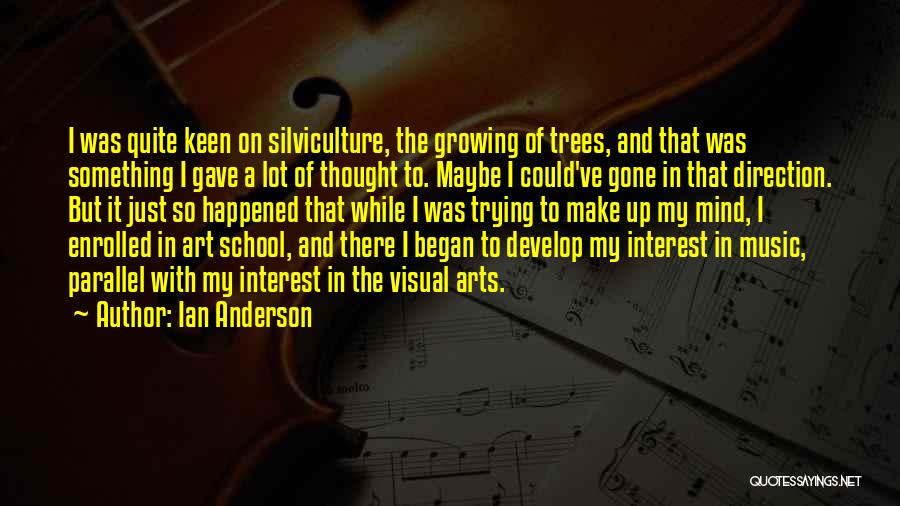 Ian Anderson Quotes: I Was Quite Keen On Silviculture, The Growing Of Trees, And That Was Something I Gave A Lot Of Thought