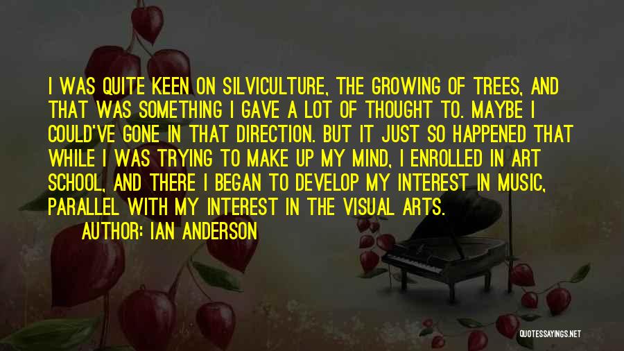 Ian Anderson Quotes: I Was Quite Keen On Silviculture, The Growing Of Trees, And That Was Something I Gave A Lot Of Thought