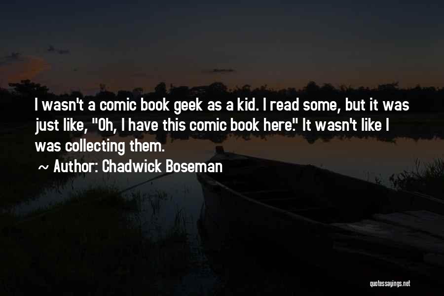 Chadwick Boseman Quotes: I Wasn't A Comic Book Geek As A Kid. I Read Some, But It Was Just Like, Oh, I Have