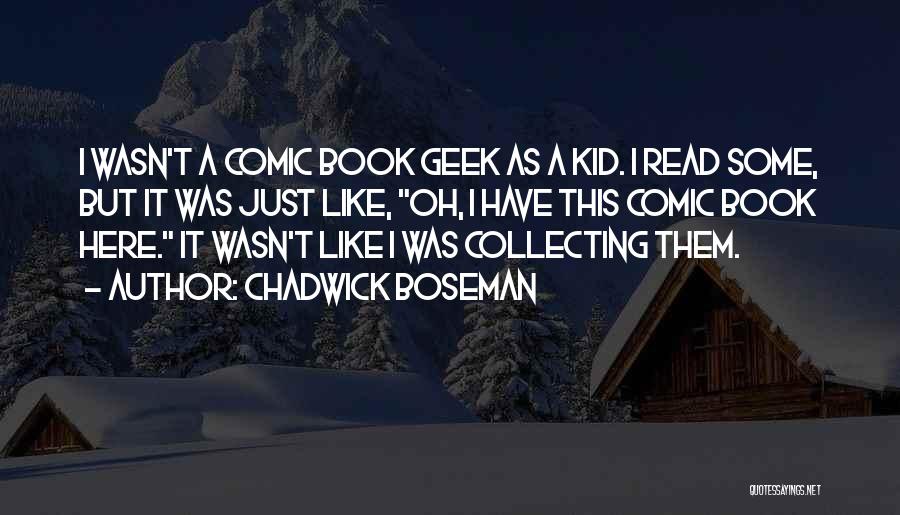 Chadwick Boseman Quotes: I Wasn't A Comic Book Geek As A Kid. I Read Some, But It Was Just Like, Oh, I Have