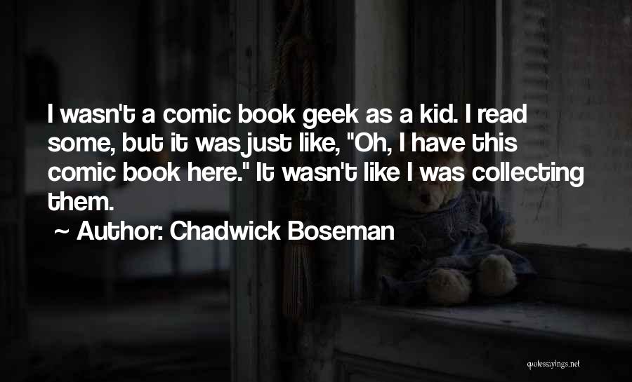 Chadwick Boseman Quotes: I Wasn't A Comic Book Geek As A Kid. I Read Some, But It Was Just Like, Oh, I Have