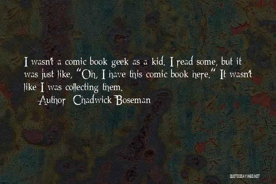 Chadwick Boseman Quotes: I Wasn't A Comic Book Geek As A Kid. I Read Some, But It Was Just Like, Oh, I Have